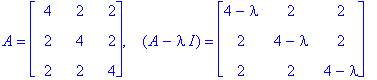 A = matrix([[4, 2, 2], [2, 4, 2], [2, 2, 4]]), ` �`*(A-I*lambda) = matrix([[4-lambda, 2, 2], [2, 4-lambda, 2], [2, 2, 4-lambda]])