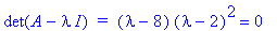 det(A-I*lambda)*` = `*(lambda-8)*(lambda-2)^2 = 0