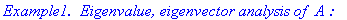 `Example1. &nbsp;Eigenvalue, eigenvector analysis of `*A*`:`