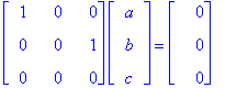 matrix([[1, 0, 0], [0, 0, 1], [0, 0, 0]])*matrix([[a], [b], [c]]) = matrix([[0], [0], [0]])