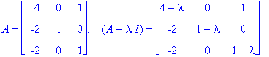 A = matrix([[4, 0, 1], [-2, 1, 0], [-2, 0, 1]]), ` &nbsp;`*(A-I*lambda) = matrix([[4-lambda, 0, 1], [-2, 1-lambda, 0], [-2, 0, 1-lambda]])