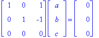 matrix([[1, 0, 1], [0, 1, -1], [0, 0, 0]])*matrix([[a], [b], [c]]) = matrix([[0], [0], [0]])