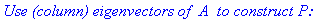 `Use (column) eigenvectors of `*A*` to construct P:`