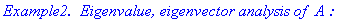 `Example2. &nbsp;Eigenvalue, eigenvector analysis of `*A*`:`