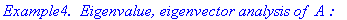 `Example4. &nbsp;Eigenvalue, eigenvector analysis of `*A*`:`