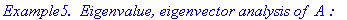 `Example5. &nbsp;Eigenvalue, eigenvector analysis of `*A*`:`