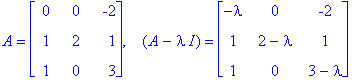 A = matrix([[0, 0, -2], [1, 2, 1], [1, 0, 3]]), ` &nbsp;`*(A-I*lambda) = matrix([[-lambda, 0, -2], [1, 2-lambda, 1], [1, 0, 3-lambda]])