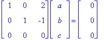 matrix([[1, 0, 2], [0, 1, -1], [0, 0, 0]])*matrix([[a], [b], [c]]) = matrix([[0], [0], [0]])