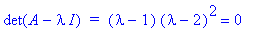 det(A-I*lambda)*` = `*(lambda-1)*(lambda-2)^2 = 0