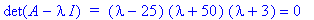 det(A-I*lambda)*` = `*(lambda-25)*(lambda+50)*(lambda+3) = 0