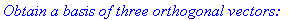 `Obtain a basis of three orthogonal vectors: `