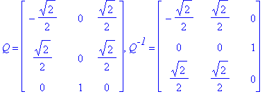 Q = matrix([[-1/2*2^(1/2), 0, 1/2*2^(1/2)], [1/2*2^(1/2), 0, 1/2*2^(1/2)], [0, 1, 0]]), Q^`-1` = matrix([[-1/2*2^(1/2), 1/2*2^(1/2), 0], [0, 0, 1], [1/2*2^(1/2), 1/2*2^(1/2), 0]])