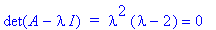 det(A-I*lambda)*` = `*lambda^2*(lambda-2) = 0