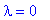 lambda = 0