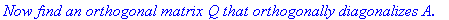 `Now find an orthogonal matrix Q that orthogonally diagonalizes A.`