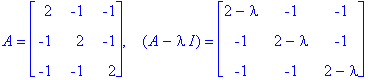 A = matrix([[2, -1, -1], [-1, 2, -1], [-1, -1, 2]]), ` &nbsp;`*(A-I*lambda) = matrix([[2-lambda, -1, -1], [-1, 2-lambda, -1], [-1, -1, 2-lambda]])
