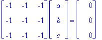 matrix([[-1, -1, -1], [-1, -1, -1], [-1, -1, -1]])*matrix([[a], [b], [c]]) = matrix([[0], [0], [0]])