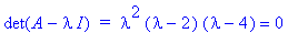 det(A-I*lambda)*` = `*lambda^2*(lambda-2)*(lambda-4) = 0