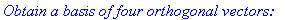 `Obtain a basis of four orthogonal vectors: `