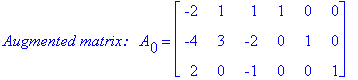 `Augmented matrix: &nbsp;`*A[0] = matrix([[-2, 1, 1, 1, 0, 0], [-4, 3, -2, 0, 1, 0], [2, 0, -1, 0, 0, 1]])
