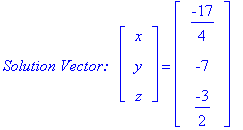 `Solution Vector: &nbsp;`*matrix([[x], [y], [z]]) = matrix([[-17/4], [-7], [-3/2]])