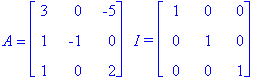 A = matrix([[3, 0, -5], [1, -1, 0], [1, 0, 2]])*` &nbsp;I =`*matrix([[1, 0, 0], [0, 1, 0], [0, 0, 1]])