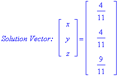 `Solution Vector: &nbsp;`*matrix([[x], [y], [z]]) = matrix([[4/11], [4/11], [9/11]])