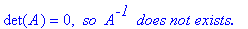 det(A) = 0, ` so `*A^`-1 `*`does not exists.`