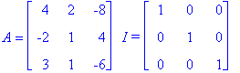 A = matrix([[4, 2, -8], [-2, 1, 4], [3, 1, -6]])*` &nbsp;I =`*matrix([[1, 0, 0], [0, 1, 0], [0, 0, 1]])