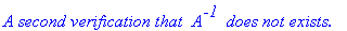 `A second verification that `*A^`-1 `*`does not exists.`