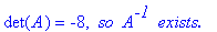 det(A) = -8, ` so `*A^`-1 `*`exists.`