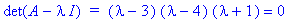 det(A-I*lambda)*` = `*(lambda-3)*(lambda-4)*(lambda+1) = 0
