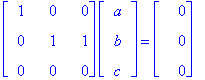 matrix([[1, 0, 0], [0, 1, 1], [0, 0, 0]])*matrix([[a], [b], [c]]) = matrix([[0], [0], [0]])