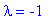 lambda = -1