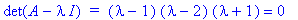 det(A-I*lambda)*` = `*(lambda-1)*(lambda-2)*(lambda+1) = 0