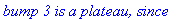 `bump 3 is a plateau, since`
