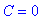 C = 0