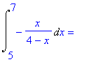 Int(-x/(4-x),x = 5 .. 7) = ``