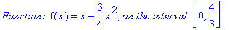 `Function: `*f(x) = x-3/4*x^2, `on the interval `*[0, 4/3]