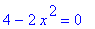 4-2*x^2 = 0