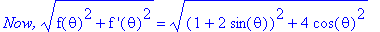 `Now,`*(f(theta)^2+`f '`(theta)^2)^(1/2) = ((1+2*sin(theta))^2+4*cos(theta)^2)^(1/2)