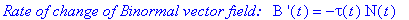 `Rate of change of Binormal vector field: &nbsp;`*`B '`(t) = -tau(t)*N(t)