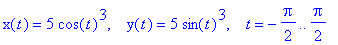 x(t) = 5*cos(t)^3, ` &nbsp;`*y(t) = 5*sin(t)^3, ` &nbsp;`*t = -1/2*Pi .. 1/2*Pi