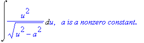 Int(u^2/(u^2-a^2)^(1/2),u), ` &nbsp;a is a nonzero constant.`
