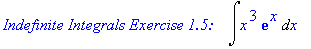 `Indefinite Integrals Exercise 1.5: &nbsp;&nbsp;`*Int(x^3*exp(x),x)