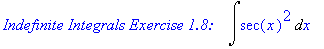 `Indefinite Integrals Exercise 1.8: &nbsp;&nbsp;`*Int(sec(x)^2,x)