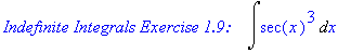 `Indefinite Integrals Exercise 1.9: &nbsp;&nbsp;`*Int(sec(x)^3,x)