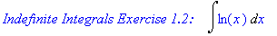 `Indefinite Integrals Exercise 1.2: &nbsp;&nbsp;`*Int(ln(x),x)