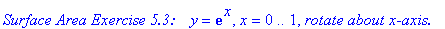 `Surface Area Exercise 5.3: &nbsp;&nbsp;`*y = exp(x), x = 0 .. 1, `rotate about x-axis.`