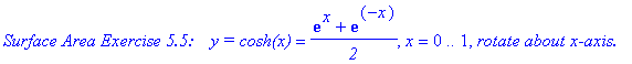 `Surface Area Exercise 5.5: &nbsp;&nbsp;`*`y = cosh(x)` = (exp(x)+exp(-x))/`2`, x = 0 .. 1, `rotate about x-axis.`